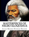 Masterpieces of Negro Eloquence: The Best Speeches delivered by the Negro from the days of Slavery to the Present time. - Paperback