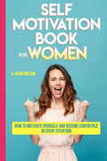 Self Motivation Book for Women: How to Motivate Yourself and Become Confidence in Every Situation - Paperback