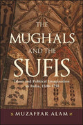 The Mughals and the Sufis: Islam and Political Imagination in India, 1500-1750 - Paperback