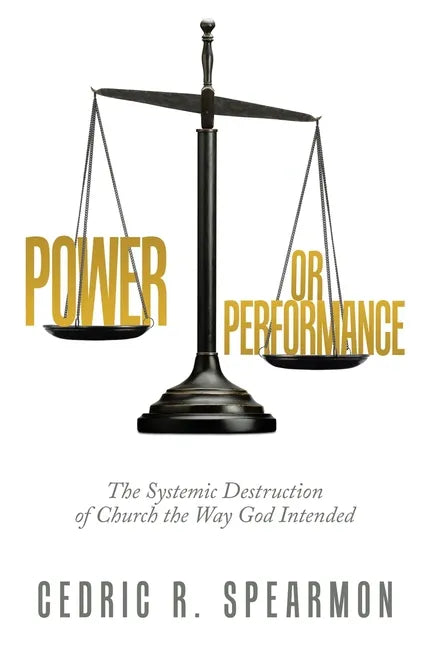 Power or Performance: The Systemic Destruction of Church the Way God Intended - Paperback