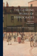 The Genuine Works of Hippocrates; Translated From the Greek With a Preliminary Discourse and Annotations - Paperback