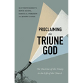 Proclaiming the Triune God: The Doctrine of the Trinity in the Life of the Church - Paperback