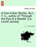 A Few Indian Stories. by L. T. C., Author of "Through the Eye of a Needle" [I.E. Lionel James]. - Paperback