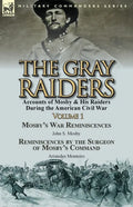 The Gray Raiders-Volume 1: Accounts of Mosby & His Raiders During the American Civil War-Mosby's War Reminiscences by John S. Mosby & Reminiscenc - Paperback