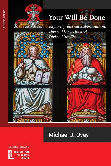 Your Will Be Done: Exploring Eternal Subordination, Divine Monarchy and Divine Humility - Paperback