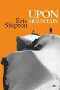 Upon That Mountain: The First Autobiography of the Legendary Mountaineer Eric Shipton - Paperback