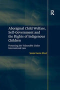 Aboriginal Child Welfare, Self-Government and the Rights of Indigenous Children: Protecting the Vulnerable Under International Law - Paperback