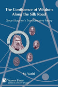 The Confluence of Wisdom Along the Silk Road: Omar Khayyam's Transformative Poetry - Paperback