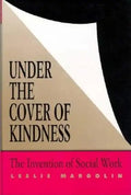 Under the Cover of Kindness: The Invention of Social Work - Hardcover