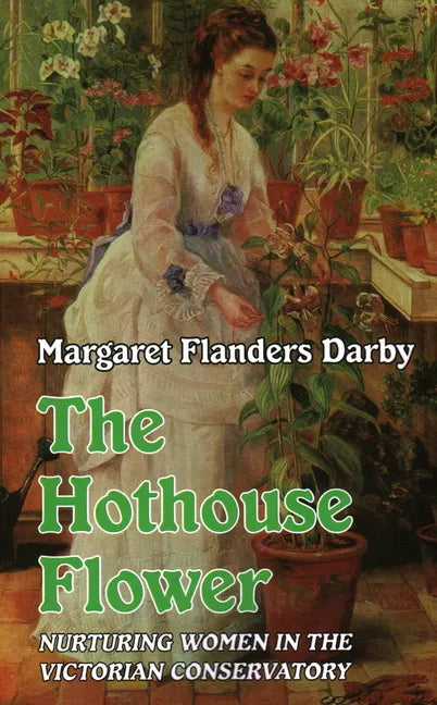 The Hothouse Flower: Nurturing Women in the Victorian Conservatory - Paperback