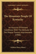 The Mountain People of Kentucky: An Account of Present Conditions with the Attitude of the People Toward Improvement (1906) - Paperback
