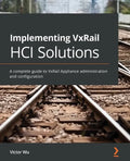 Implementing VxRail HCI Solutions: A complete guide to VxRail Appliance administration and configuration - Paperback