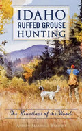 Idaho Ruffed Grouse Hunting: The Heartbeat of the Woods - Hardcover