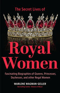 Secret Lives of Royal Women: Fascinating Biographies of Queens, Princesses, Duchesses, and Other Regal Women (Biographies of Royalty) - Paperback