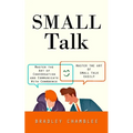Small Talk: Master the Art of Small Talk Easily (Master the Art of Conversation and Communicate With Confidence) - Paperback