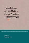 Media, Culture, and the Modern African American Freedom Struggle - Paperback