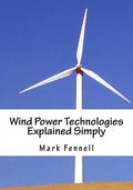 Wind Power Technologies Explained Simply: Energy Technologies Explained Simply Series - Paperback