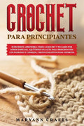 Crochet Para Principiantes: Si Decidiste Aprender a Tejer a Crochet Y No Sabes Por Dónde Empezar, Aquí Tienes Una Guía Para Principiantes Con Patr - Paperback