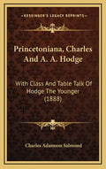 Princetoniana, Charles And A. A. Hodge: With Class And Table Talk Of Hodge The Younger (1888) - Hardcover