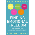 Heal Your Anxiety, Depression, Stress, PTSD and Anger: Finding Emotional Freedom with EMDR, CBT, EFT, Hypnotherapy, Somatic Therapy - Paperback