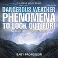 Dangerous Weather Phenomena To Look Out For! - Nature Books for Kids Children's Nature Books - Paperback