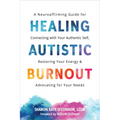 Healing Autistic Burnout: A Neuroaffirming Guide for Connecting with Your Authentic Self, Restoring Your Energy, and Advocating for Your Needs - Paperback