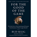 For the Good of the Game: The Inside Story of the Surprising and Dramatic Transformation of Major League Baseball - Paperback