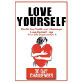 Love Yourself: The 30 Day Challenge To "Self Love" Love Yourself Like Your Life Depends On It - Paperback