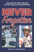 Never Forgotten: Tales about Ron LeFlore, Ron Hunt and other Expos yarns from 1969-2004 - Paperback