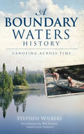 A Boundary Waters History: Canoeing Across Time - Hardcover