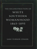 Reconstruction of White Southern Womanhood, 1865-1895 - Paperback