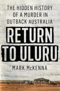Return to Uluru: The Hidden History of a Murder in Outback Australia - Hardcover