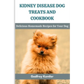 Kidney Disease Dog Treats and Cookbook: Delicious Homemade Recipes for Your Dog - Paperback