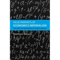 False Prophets of Economics Imperialism: The Limits of Mathematical Market Models - Hardcover