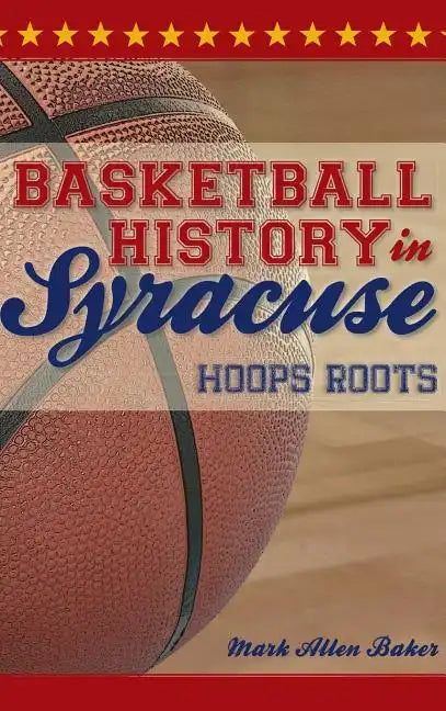 Basketball History in Syracuse: Hoops Roots - Hardcover