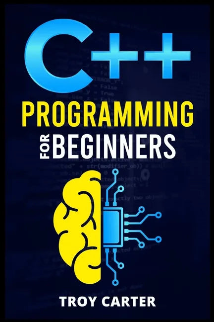 C++ Programming for Beginners: Step-by-Step Instructions for Creating a Robust Program from Scratch (Computer Programming Crash Course 2022) - Paperback