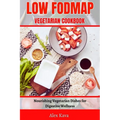Low Fodmap Vegetarian Cookbook: Nourishing Vegetarian Dishes for Digestive Wellness - Paperback