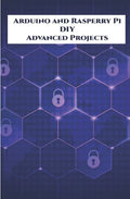 Arduino and Rasperry Pi DIY Advanced Projects Handson: DIY LED Music Spectrum utilizing NeoPixel, QR Code Scanner, Bluetooth Communication, Smart Ener - Paperback