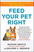 Feed Your Pet Right: The Authoritative Guide to Feeding Your Dog and Cat - Paperback