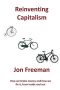 Reinventing Capitalism: How we broke Money and how we fix it, from inside and out - Paperback