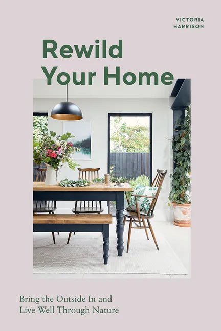 Rewild Your Home: Bring the Outside in and Living Well Through Nature - Hardcover
