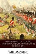 The Highlanders of Scotland, Their Origin, History, and Antiquities Volume 1 of 2 - Paperback