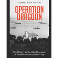 Operation Dragoon: The History of the Allied Invasion of Southern France after D-Day - Paperback