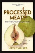 Processed Meats: Essays on Food, Flesh, and Navigating Disaster - Paperback
