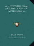 A New System or an Analysis of Ancient Mythology V3 - Hardcover