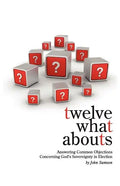 Twelve What Abouts: Answering Common Objections Concerning God's Sovereignty in Election - Paperback