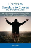 Hearers to Kneelers to Chosen The Transformed Life: Cycle B Sermons Based on Second Lessons for Advent, Christmas, and Epiphany - Paperback