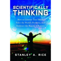 Scientifically Thinking: How to Liberate Your Mind, Solve the World's Problems, and Embrace the Beauty of Science - Hardcover