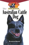 The Australian Cattle Dog: An Owner's Guide to a Happy Healthy Pet - Paperback