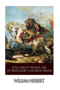 Attila, King of the Huns, and His Predecessors: A Historical Treatise - Paperback